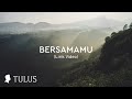 TULUS - Bersamamu ( Lirik Video )