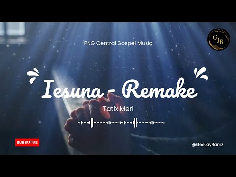 Iesuna - Remake | Tatix Meri | PNG Central Gospel