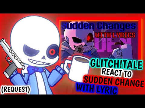 GLITCH!TALE REACT TO SUDDEN CHANGE WITH LYRICS (REQUEST)