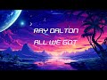 Ray Dalton - ALL WE GOT (1 hour version)