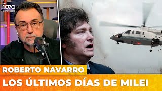 LOS ÚLTIMOS DÍAS DE MILEI | El editorial de Roberto Navarro