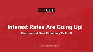 Interest Rates Are Going Up For Truck Financing | CFF-TV Episode 8