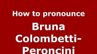 How to pronounce Bruna Colombetti-Peroncini