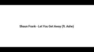 lyrics of Shaun Frank - Let You Get Away ft. Ashe