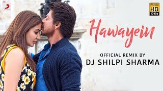 Hawayein – Official Remix by DJ Shilpi Sharma An