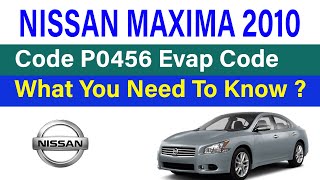 2010 Nissan Maxima Code P0456 Evap Code What You Need To Know ?