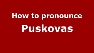 How to pronounce Puskovas