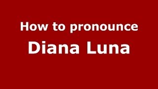 How to pronounce Diana Luna