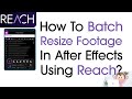 How To Batch Resize Footage In After Effects Using Reach?