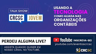 Talk Show CRCSC Jovem “Usando a Tecnologia como aliada nas Organizações Contábeis”
