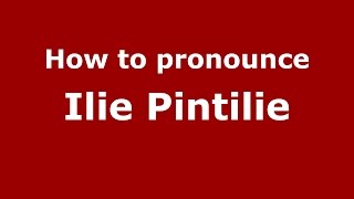 How to pronounce Ilie Pintilie