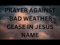 PRAYER AGAINST BAD WEATHER Cease In Jesus Name