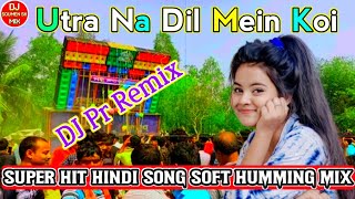 Download lagu Utra Na Dil Mein Koi || Super Hit Hindi Song Soft Humming Mix || DJ Pr Remix || DJ Soumen Sk Mix mp3