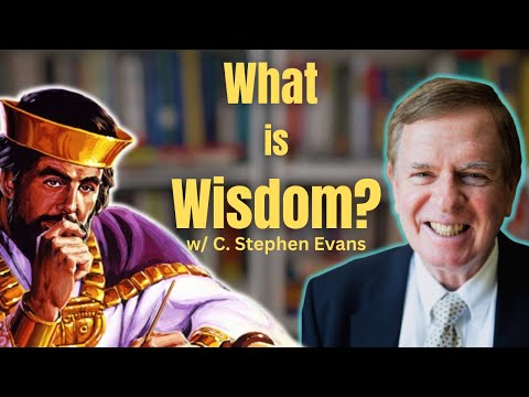 What is Wisdom and How Do We Get it? Philosopher C. Stephen Evans Explains | ep. 206