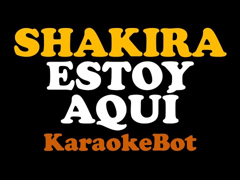 Shakira - Estoy Aquí (Karaoke Pista Original) [ KaraokeBot ]