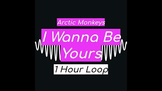 Arctic Monkeys - I Wanna Be Yours (1 HOUR)