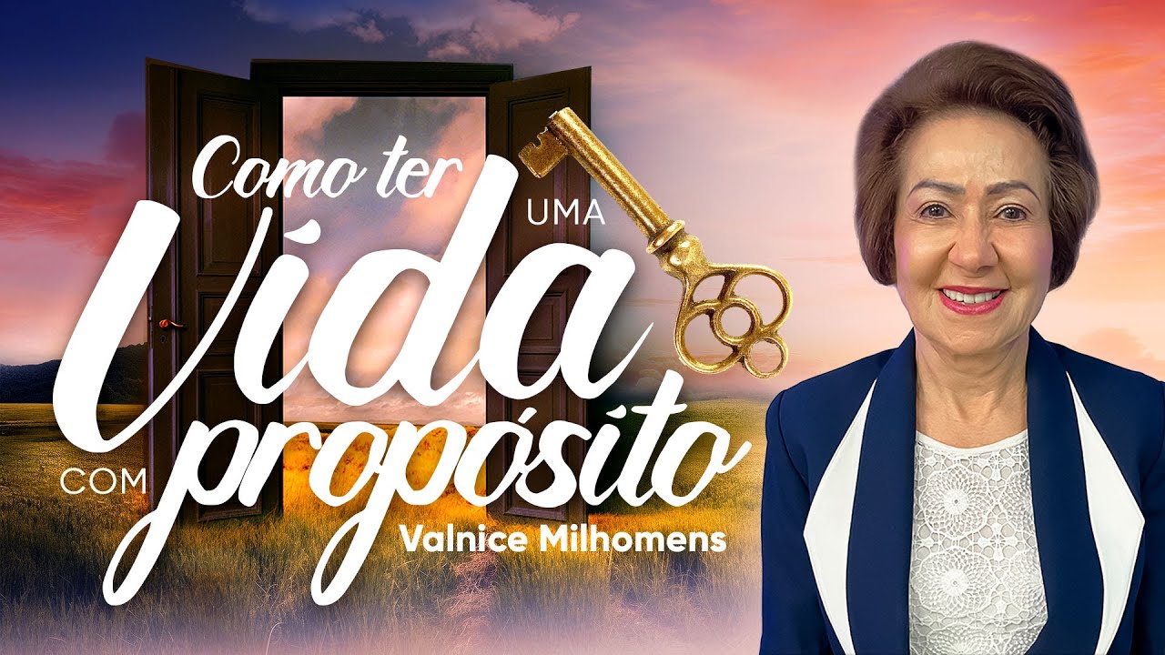 Como ter uma vida com propósito - Valnice Milhomens
