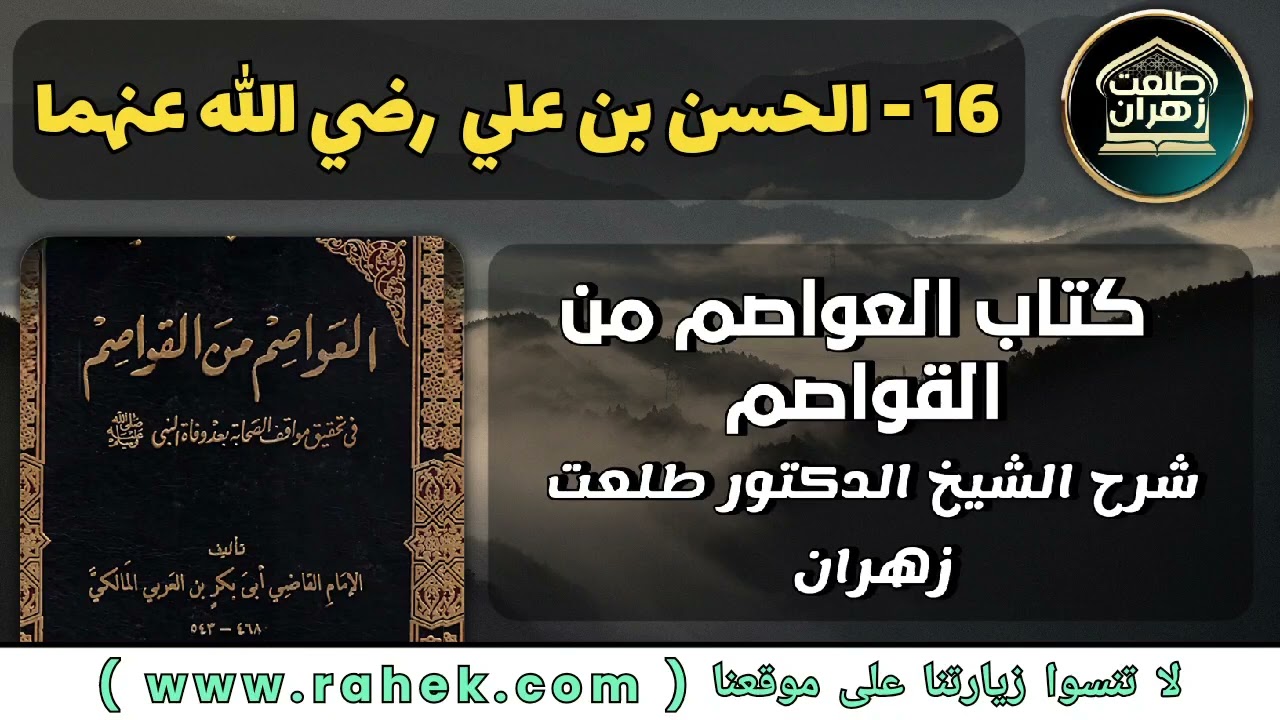 16شرح كتاب العواصم من القواصم للشيخ الدكتور طلعت زهران - الحسن بن علي رضي الله عنهما