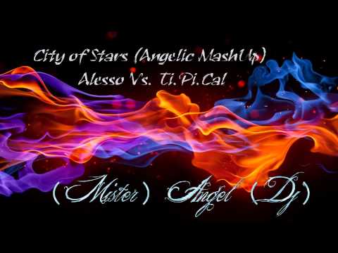 CITY OF STARS (ANGELIC MASHUP) - Alesso Vs. Ti.Pi.Cal