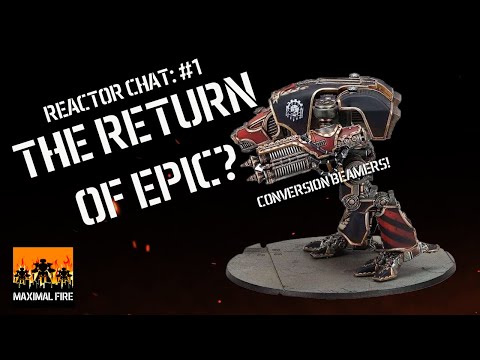 Reactor Chat - "Epic" Conversion Beamers! - Maximal Fire - Adeptus Titanicus