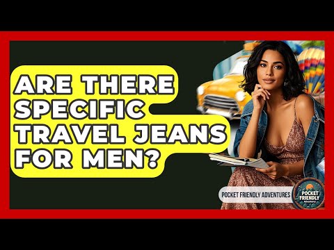 Are There Specific Travel Jeans For Men? - Pocket Friendly Adventures