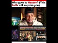 Who Goes To Heaven This TRUTH Will Surprise You