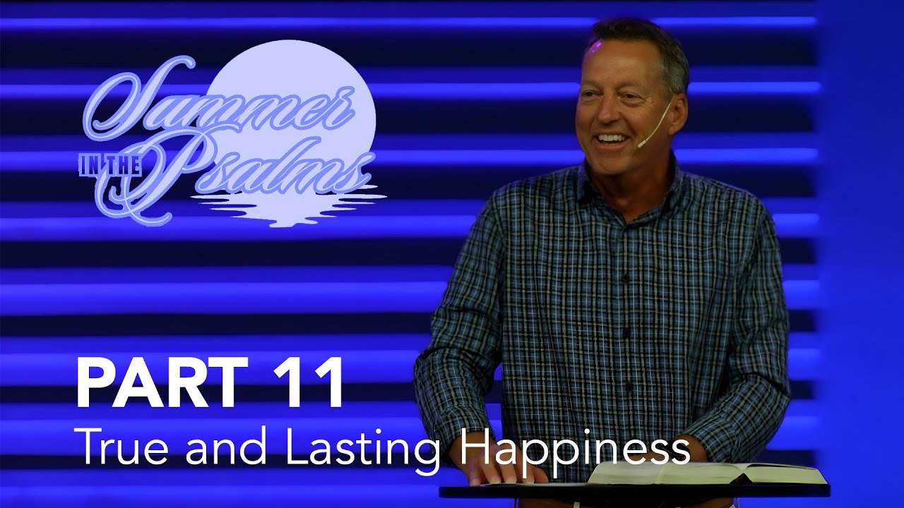 Summer in the Psalms, Part 11: True and Lasting Happiness