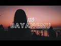BAYANGMU ACOUSTIC FLO LIRIK LYRICS
