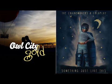 The Chainsmokers & Coldplay Something Just Like This | Owl City Gold | Mashup