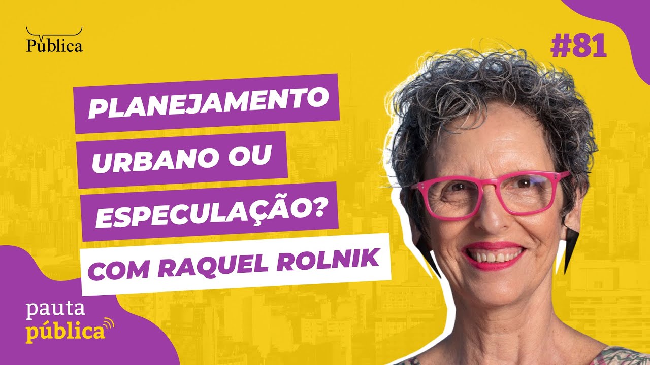 RAQUEL ROLNIK fala sobre planejamento urbano e especulação no Pauta Pública #81