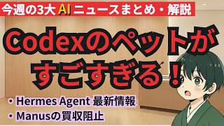 注目3大AIニュース  Codexにペット機能が登場。これは想像以上にすごいです！！、Hermes Agentとても便利、MetaのManus買収を中国が阻止しました
