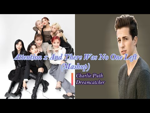 Attention x And There Was No One Left (Mashup) - Charlie Puth x Dreamcatcher