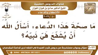 [40 -3022] ما صحة هذا الدعاء: أسأل الله أن يُشَفِّعَ في نبيه؟ - الشيخ صالح الفوزان image
