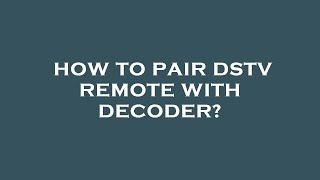 How to pair dstv remote with decoder?