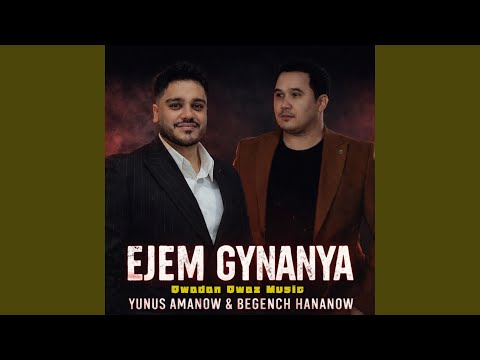 Begench Hananow Ejem Gynanya (feat. Yunus Amanow)