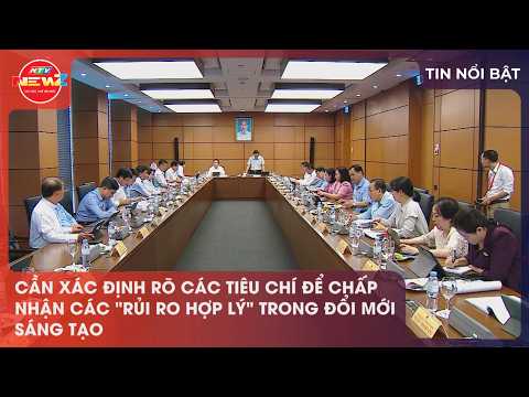 CẦN XÁC ĐỊNH RÕ CÁC TIÊU CHÍ ĐỂ CHẤP NHẬN CÁC "RỦI RO HỢP LÝ" TRONG ĐỔI MỚI SÁNG TẠO