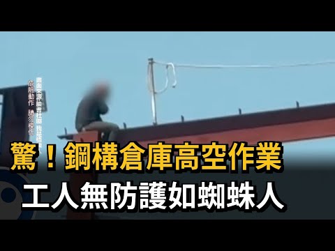 驚！鋼構倉庫高空作業　工人無防護如蜘蛛人－民視新聞