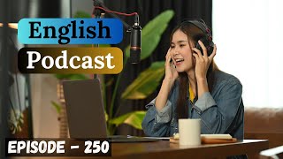 English Learning Podcast Conversation Episode 250 | Improve Your English Speaking Fluency | Podcast