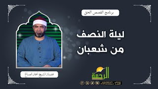 ليلة النصف من شعبان | القصص الحق | الشيخ أحمد الصباغ