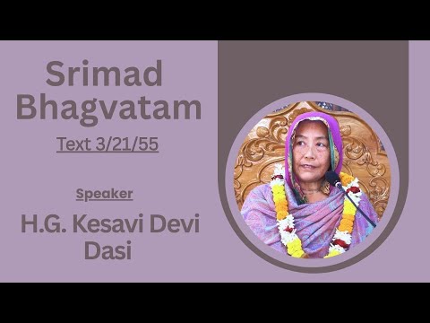 Srimad Bhagavatam Text - 3.21.55 Speaker - HG Kesavi Devi Dasi