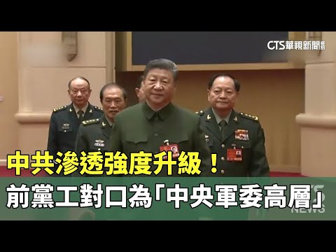 中共滲透強度升級！　前黨工對口為「中央軍委高層」