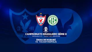 ÁGUIA DE MARABÁ VS TOCANTINÓPOLIS  | CAMPEONATO BRASILEIRO SÉRIE D