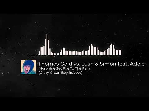 Thomas Gold vs. Lush & Simon feat. Adele - Morphine Set Fire To The Rain (Crazy Green Boy Reboot)