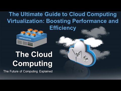 The Ultimate Guide to Cloud Computing Virtualization: Boosting Performance and Efficiency