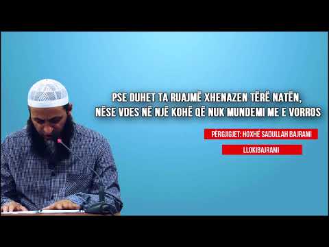 Pse duhet ta ruajmë xhenazen tërë natën, nëse vdes .. - Hoxhë Sadullah Bajrami