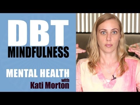 Dialectical behavior therapy (DBT) & Mindfulness - Mental Heath Videos with Kati Morton