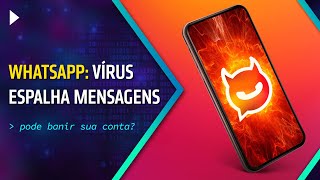 NOVO VÍRUS DO WHATSAPP QUE PODE BANIR SUA CONTA - SORVEPOTEL