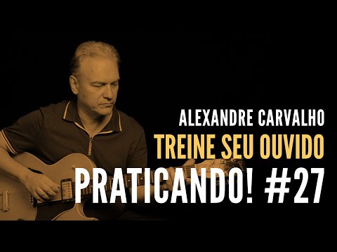Praticando! #27: Treine seu ouvido (com Alexandre Carvalho)