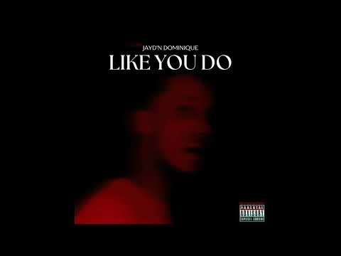 Jayd'n Dominique - Like You Do