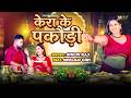 Kera Ke Pakaudi Shilpi Raj Ft Neelam Giri Latest Bhojpuri Song 2026